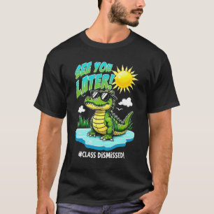 See You Later Alligator Class Dismissed Teacher Ap T-Shirt