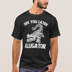 See You Later Alligator Saying Sarcastic Cool Ga T-Shirt
