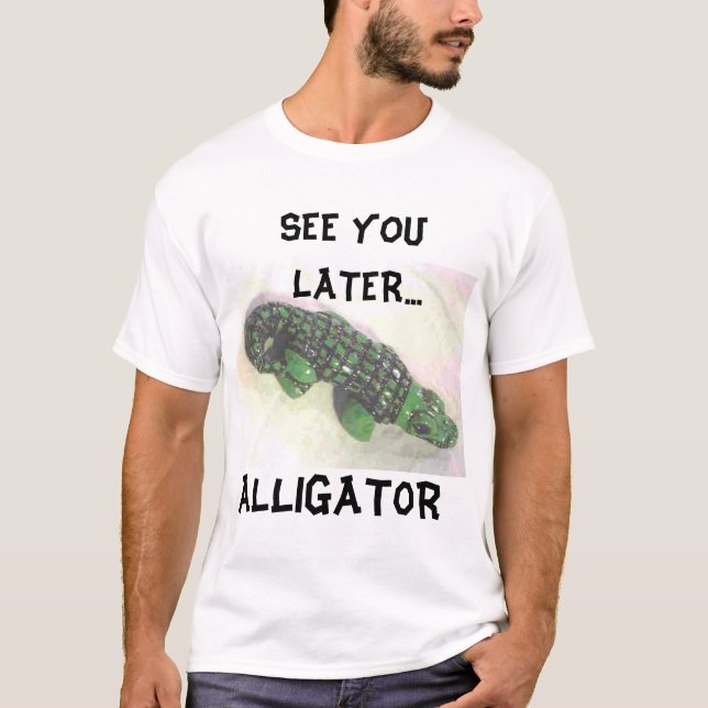 SEE YOU LATER ALLIGATOR T-Shirt (Front)