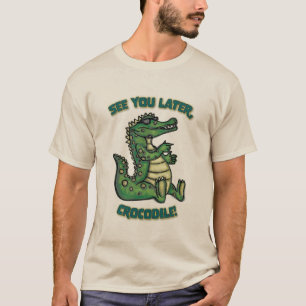 See you later, Crocodile! T-Shirt