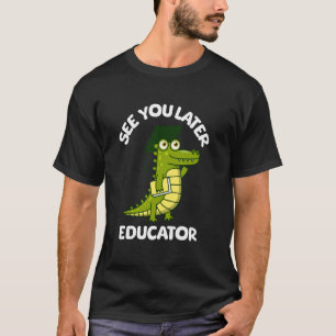 See You Later Educator Funny Alligator Graduation T-Shirt