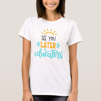 See You Later Educators Design T-Shirt