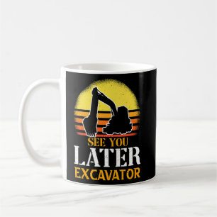 See You Later Excavator  1  Coffee Mug