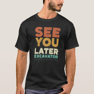See You Later Excavator Construction Worker Vehicl T-Shirt