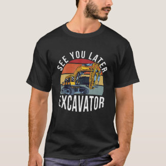See You Later Excavator Funny Operator Driver T-Shirt