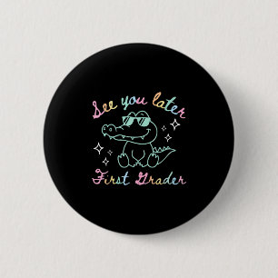 See You Later First Grader End Of School Alligator 6 Cm Round Badge