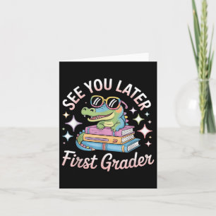 See You Later First Grader End Of School Alligator Card