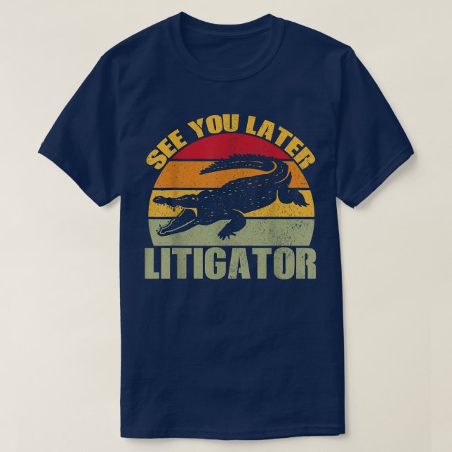 See You Later Litigator Cute Alligator Funny Lawye T-Shirt (Design Front)