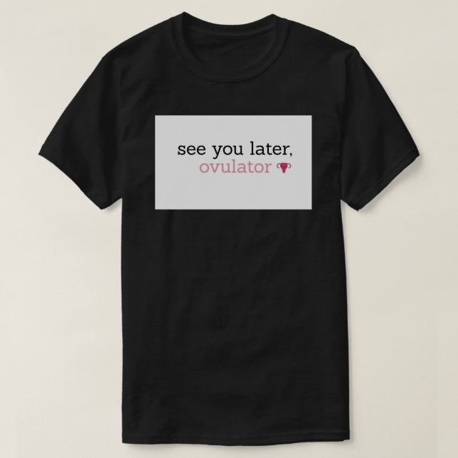 See you later, ovulator Mug T-Shirt (Design Front)