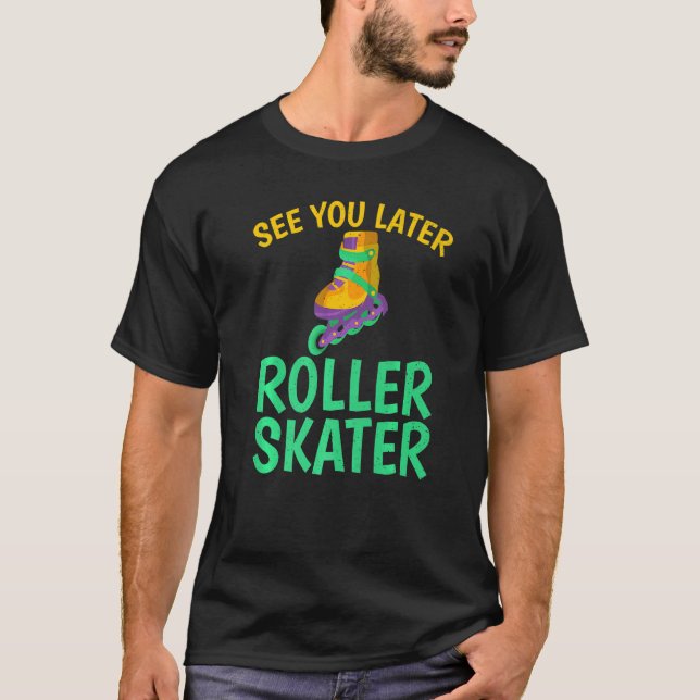 See you Later Roller Skater Roller Skating   T-Shirt (Front)