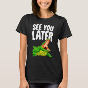 See You Later  Women Alligator Novelty T-Shirt