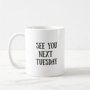 See You Next Tuesday Mug
