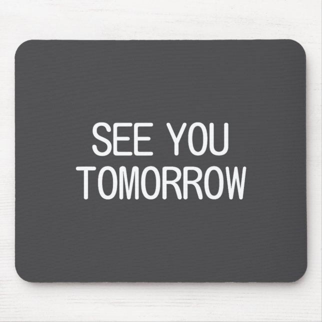 See You Tomorrow, Funny, Jokes, Sarcastic Sayings, Mouse Mat (Front)