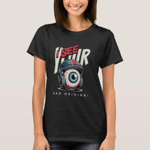 See Your Bad Driving! Funny Driving School Instruc T-Shirt