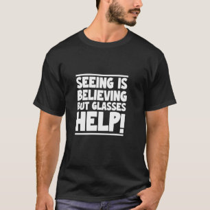 Seeing is Believing But Glasses Help Funny Vision T-Shirt