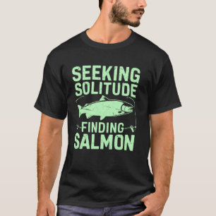 Seeking Solitude Finding Salmon Fishing T-Shirt