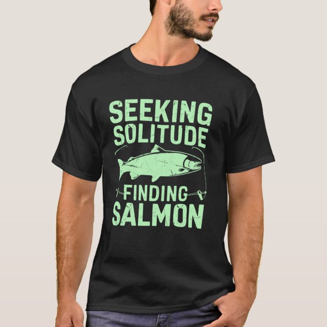Seeking Solitude Finding Salmon Fishing T-Shirt (Front)