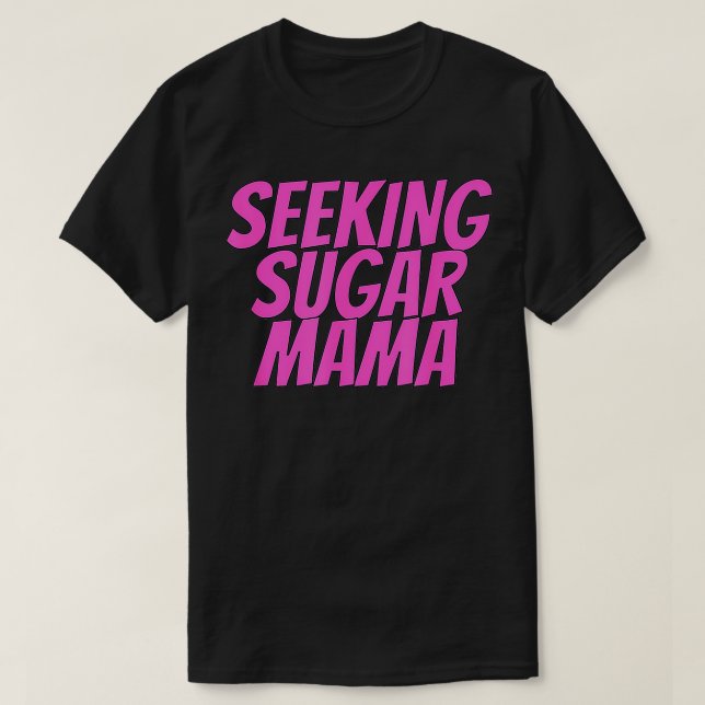 Seeking Sugar Mama Mothers Day Funny  T-Shirt (Design Front)