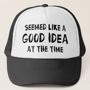 Seemed like a good idea at the time trucker hat