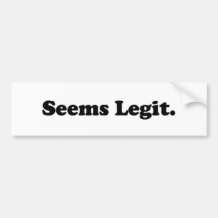 Seems Legit. Bumper Sticker