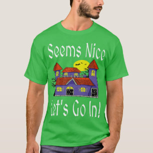 Seems Nice Let's Go In Funny Haunted House Hallowe T-Shirt
