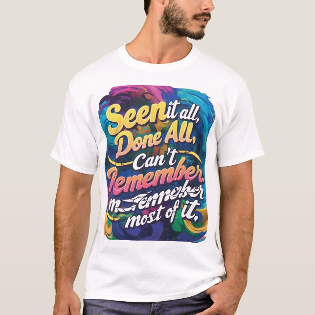 Seen it all, Done it all, Can't remember most of i T-Shirt (Front)