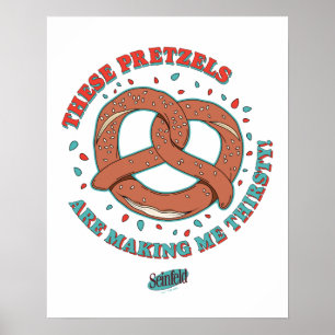 Seinfeld These Pretzels are Making Me Thirsty Poster