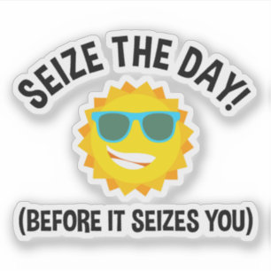 Seize The Day! (Before It Seizes You)
