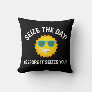 Seize The Day! (Before It Seizes You) Cushion