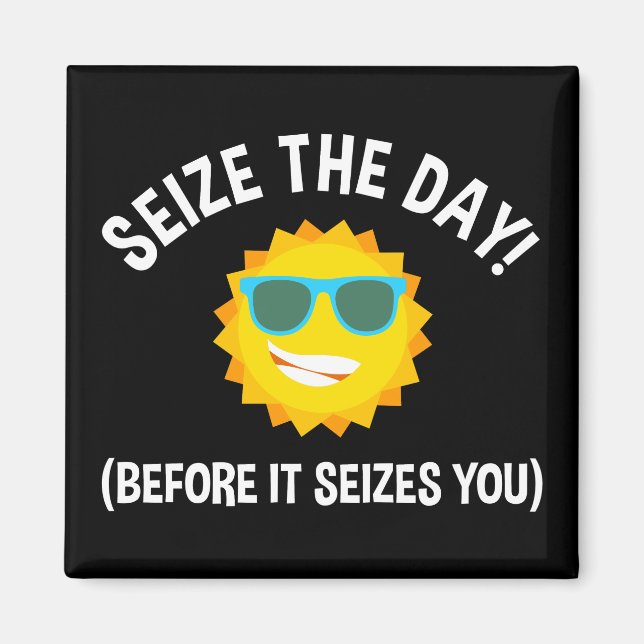 Seize The Day! (Before It Seizes You) Magnet (Front)