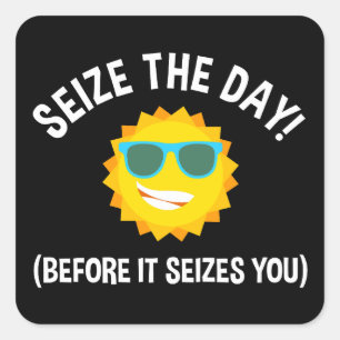 Seize The Day! (Before It Seizes You) Square Sticker