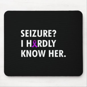 Seizure I Hardly Know Her - Epilepsy Awareness Mouse Mat