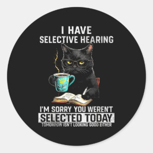 Selective Hearing Funny Cat Sarcasm Humor Saying G Classic Round Sticker