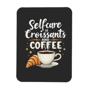 Self-Care is Croissant and Coffee Caffeine Patesry Magnet