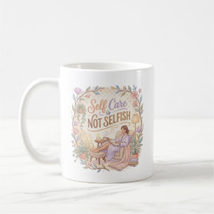 Self Care is Not Selfish Mug   Wellness Quote Tee