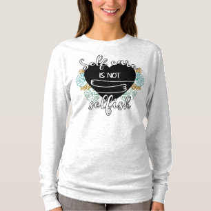 Self-care is not selfish T-Shirt