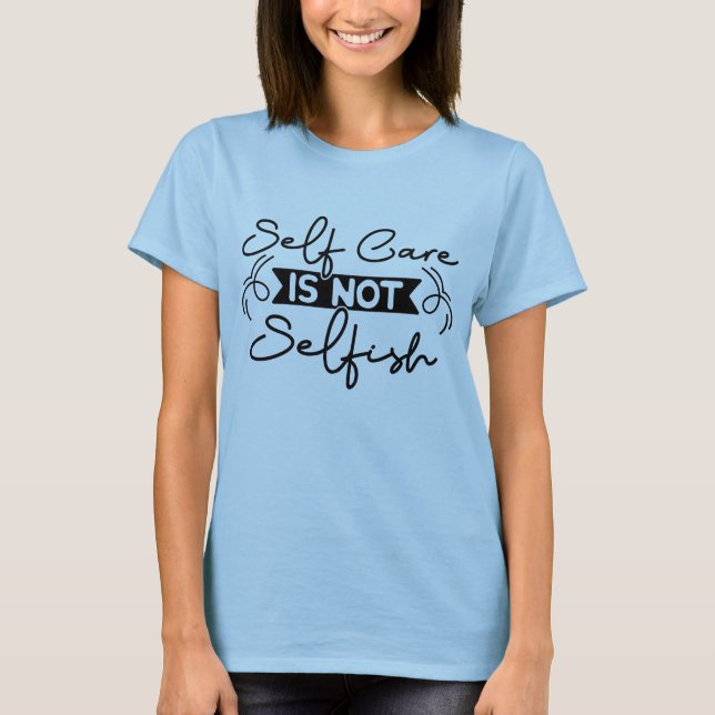 Self-care is not selfish T-Shirt (Front)