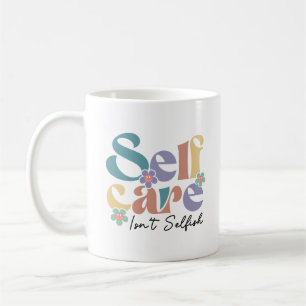 Self Care Isn't Selfish Coffee Mug