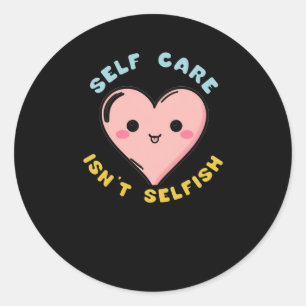 Self Care Isn't Selfish Sticker1 Classic Round Sticker