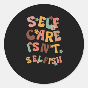 Self Care Isn't Selfish Sticker3 Classic Round Sticker