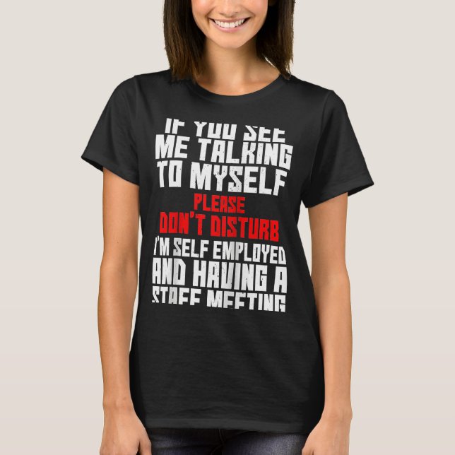 Self Employed If You See Me Talking To Myself Team T-Shirt (Front)