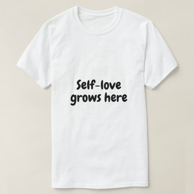 Self-love grows here. T-Shirt (Design Front)