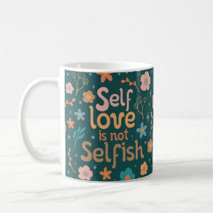 Self love is not selfish coffee mug