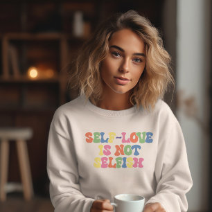 Self Love is  not Selfish Sweatshirt
