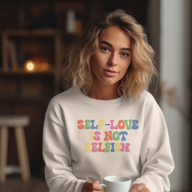 Self Love is  not Selfish Sweatshirt (Creator Uploaded)