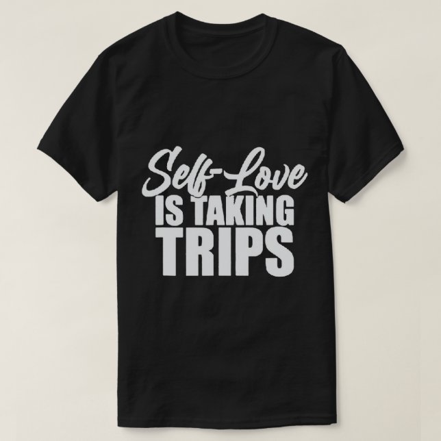 Self-Love Is Taking Trips Apparel For Life T-Shirt (Design Front)