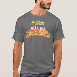 Selfish with my time and energy 3 T-Shirt
