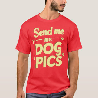 send me dog pics 1 T-Shirt