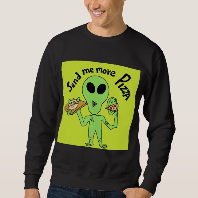send me more pizza  ufo sweatshirt (Front)