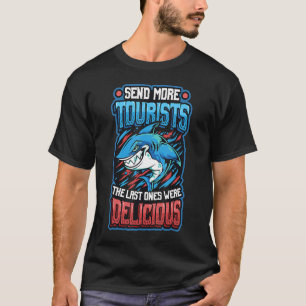 Send More Tourists The Last Ones Where Delicious   T-Shirt